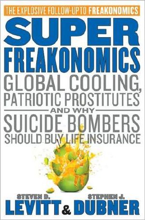 [Freakonomics 02] • Super Freakonomics · Global Cooling, Patriotic Prostitutes, and Why Suicide Bombers Should Buy Life Insurance